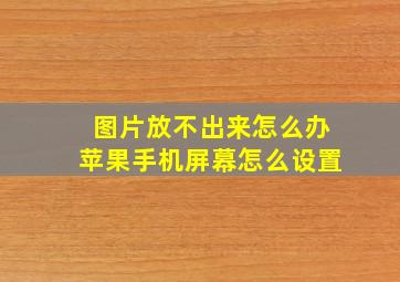 图片放不出来怎么办苹果手机屏幕怎么设置