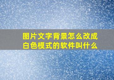 图片文字背景怎么改成白色模式的软件叫什么