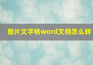 图片文字转word文档怎么转