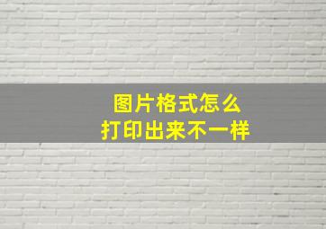 图片格式怎么打印出来不一样