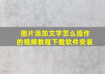 图片添加文字怎么操作的视频教程下载软件安装