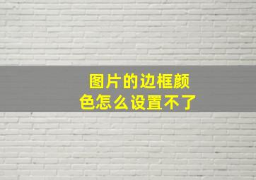 图片的边框颜色怎么设置不了