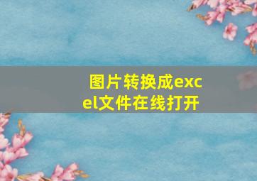 图片转换成excel文件在线打开