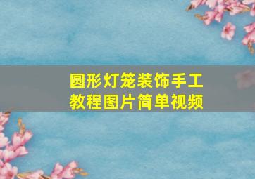 圆形灯笼装饰手工教程图片简单视频