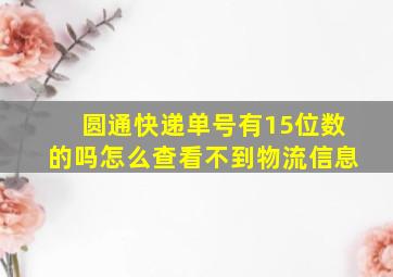 圆通快递单号有15位数的吗怎么查看不到物流信息