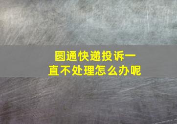 圆通快递投诉一直不处理怎么办呢