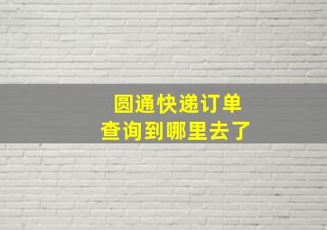 圆通快递订单查询到哪里去了