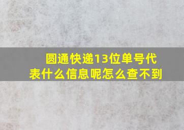 圆通快递13位单号代表什么信息呢怎么查不到