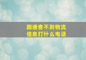 圆通查不到物流信息打什么电话