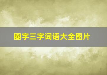 圈字三字词语大全图片