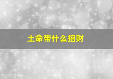 土命带什么招财