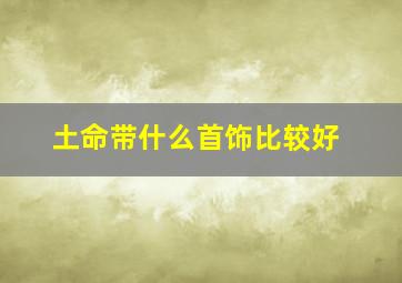 土命带什么首饰比较好