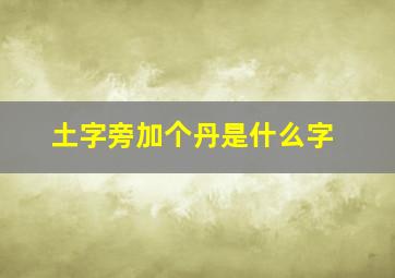 土字旁加个丹是什么字