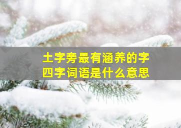 土字旁最有涵养的字四字词语是什么意思