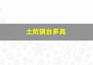 土炕锅台多高