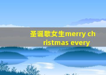 圣诞歌女生merry christmas every