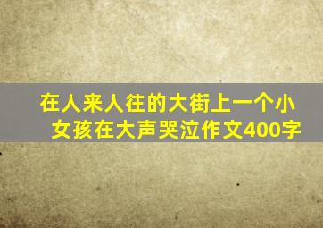 在人来人往的大街上一个小女孩在大声哭泣作文400字