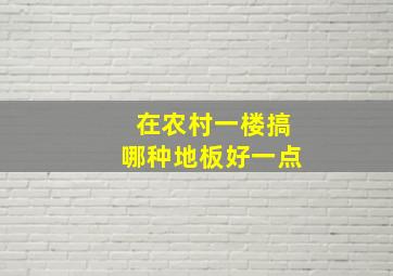 在农村一楼搞哪种地板好一点