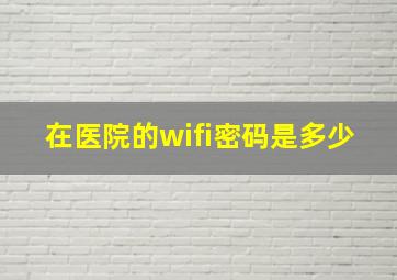 在医院的wifi密码是多少