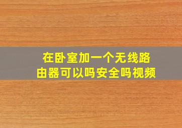 在卧室加一个无线路由器可以吗安全吗视频