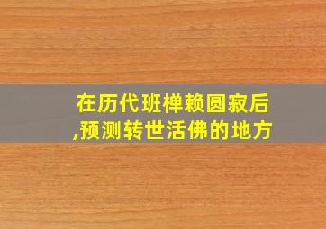 在历代班椫赖圆寂后,预测转世活佛的地方