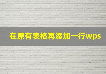 在原有表格再添加一行wps