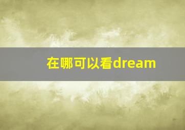 在哪可以看dream