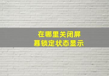 在哪里关闭屏幕锁定状态显示