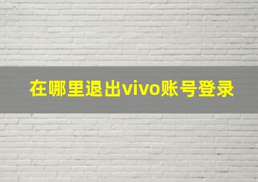 在哪里退出vivo账号登录