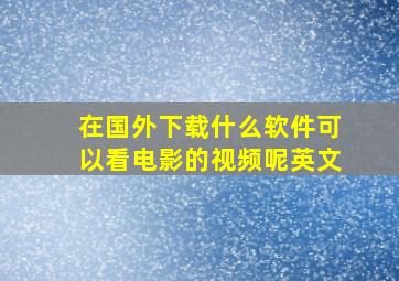 在国外下载什么软件可以看电影的视频呢英文