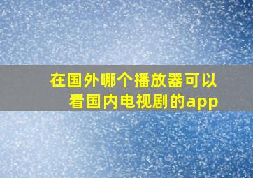 在国外哪个播放器可以看国内电视剧的app