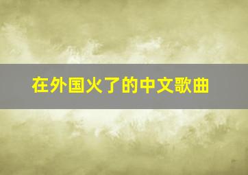 在外国火了的中文歌曲