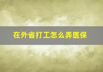 在外省打工怎么弄医保