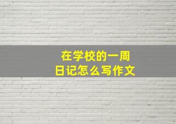 在学校的一周日记怎么写作文