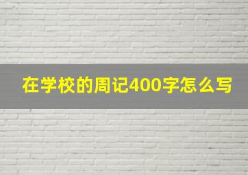 在学校的周记400字怎么写