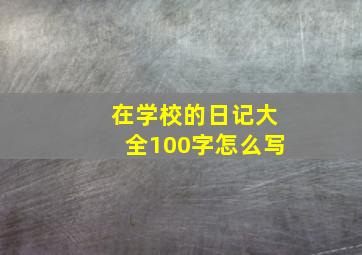 在学校的日记大全100字怎么写