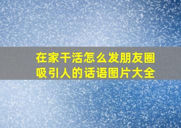 在家干活怎么发朋友圈吸引人的话语图片大全