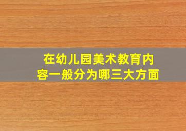 在幼儿园美术教育内容一般分为哪三大方面