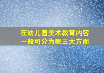 在幼儿园美术教育内容一般可分为哪三大方面