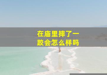 在庙里摔了一跤会怎么样吗