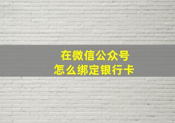 在微信公众号怎么绑定银行卡