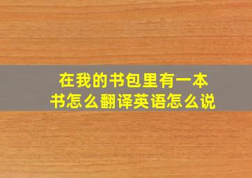 在我的书包里有一本书怎么翻译英语怎么说