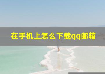 在手机上怎么下载qq邮箱