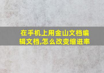 在手机上用金山文档编辑文档,怎么改变缩进率