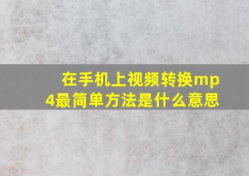 在手机上视频转换mp4最简单方法是什么意思