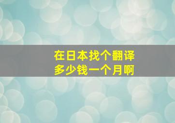 在日本找个翻译多少钱一个月啊