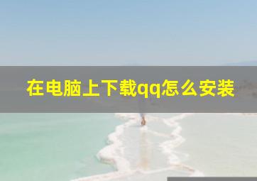 在电脑上下载qq怎么安装