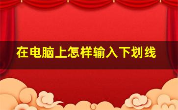 在电脑上怎样输入下划线