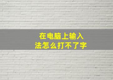 在电脑上输入法怎么打不了字