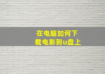 在电脑如何下载电影到u盘上